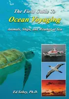 Terénní průvodce oceánskou plavbou: Zvířata, lodě a počasí na moři - průvodce po moři. - The Field Guide to Ocean Voyaging: Animals, Ships, and Weather at Sea