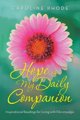 Naděje je mým každodenním společníkem: Inspirativní čtení pro život s fibromyalgií - Hope Is My Daily Companion: Inspirational Readings for Living with Fibromyalgia