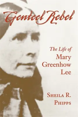 Gentlemanská rebelka: Život Mary Greenhow Leeové - Genteel Rebel: The Life of Mary Greenhow Lee
