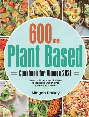 Rostlinná kuchařka pro ženy 2021: 600denní základní rostlinné recepty pro zvýšení energie a rovnováhu hormonů - Plant Based Cookbook for Women 2021: 600-Day Essential Plant Based Recipes to Increase Energy and Balance Hormones