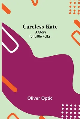 Bezstarostná Kate; příběh pro malé lidi - Careless Kate; A Story For Little Folks