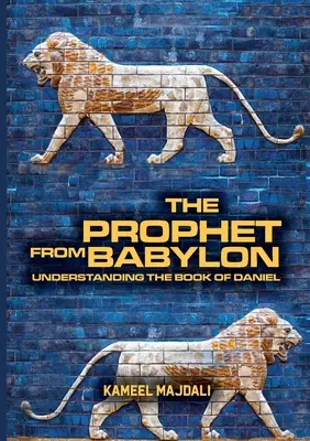 Prorok z Babylonu: Kniha Danielova: Jak porozumět bábelským věštcům: Kniha Danielova - The Prophet From Babylon: Understanding The Book Of Daniel