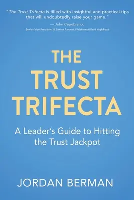 Trifecta důvěry: Průvodce vedoucího pracovníka, jak získat jackpot důvěry - The Trust Trifecta: A Leader's Guide to Hitting the Trust Jackpot