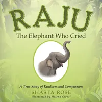 Slon Raju, který plakal: Pravdivý příběh o laskavosti a soucitu - Raju the Elephant Who Cried: A True Story of Kindness and Compassion