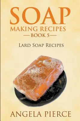 Recepty na výrobu mýdla Kniha 5: Recepty na mýdlo ze sádla - Soap Making Recipes Book 5: Lard Soap Recipes