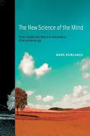 Nová věda o mysli: Od rozšířené mysli k ztělesněné fenomenologii - The New Science of the Mind: From Extended Mind to Embodied Phenomenology