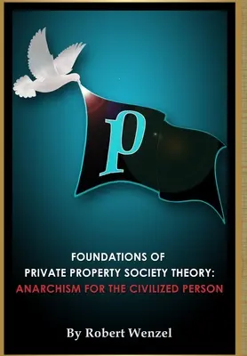 Základy teorie společnosti soukromého vlastnictví: Anarchismus pro civilizovaného člověka - Foundations of Private Property Society Theory: Anarchism for the Civilized Person