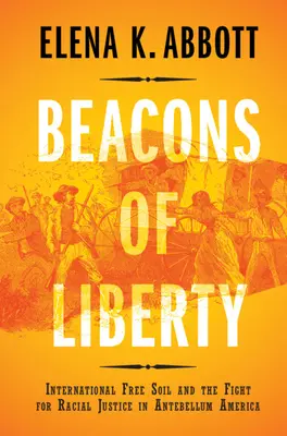 Majáky svobody: Mezinárodní svobodná půda a boj za rasovou spravedlnost v Americe v období před naším letopočtem - Beacons of Liberty: International Free Soil and the Fight for Racial Justice in Antebellum America
