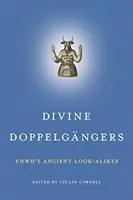 Božští dvojníci: Dávní dvojníci Yhwha. - Divine Doppelgngers: Yhwh's Ancient Look-Alikes