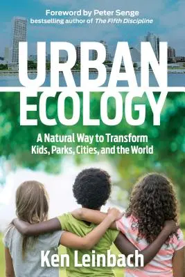 Městská ekologie: Přírodní cesta k proměně dětí, parků, měst a světa - Urban Ecology: A Natural Way to Transform Kids, Parks, Cities, and the World