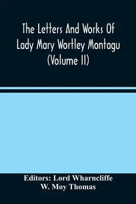 Dopisy a díla lady Mary Wortley Montagu (svazek Ii) - The Letters And Works Of Lady Mary Wortley Montagu (Volume Ii)