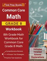 Common Core Math Grade 8 Workbook: Cvičebnice matematiky pro 8. třídu pro Common Core Grade 8 Math [obsahuje podrobné vysvětlení odpovědí]. - Common Core Math Grade 8 Workbook: 8th Grade Math Workbook for Common Core Grade 8 Math [Includes Detailed Answer Explanations]
