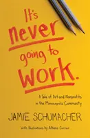 Nikdy to nebude fungovat: Příběh o umění a neziskových organizacích v Minneapolisu - It's Never Going to Work: A Tale of Art and Nonprofits in the Minneapolis Community