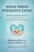 Whole Person Integrative Eating (Celostní integrativní stravování): Přelomový způsob stravování k léčbě příčin přejídání, nadváhy a obezity - Whole Person Integrative Eating: A Breakthrough Dietary Lifestyle to Treat the Root Causes of Overeating, Overweight, and Obesity