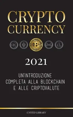 Kryptoměny - 2021: Un'introduzione completa alla Blockchain e alle criptovalute: (Bitcoin, Litecoin, Ethereum, Cardano, Polkadot, Bitcoin - Cryptocurrency - 2021: Un'introduzione completa alla Blockchain e alle criptovalute: (Bitcoin, Litecoin, Ethereum, Cardano, Polkadot, Bitcoin