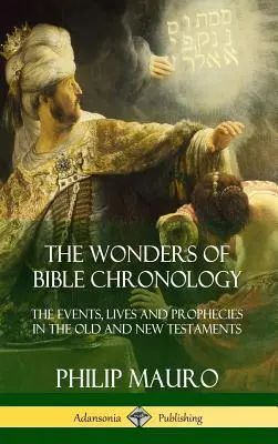 Zázraky biblické chronologie: Události, životy a proroctví ve Starém a Novém zákoně (tvrdá vazba) - The Wonders of Bible Chronology: The Events, Lives and Prophecies in the Old and New Testaments (Hardcover)