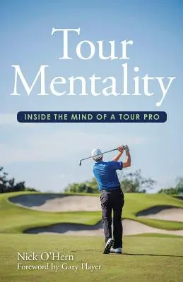 Tour Mentality: Mentalita profesionálního golfisty: Jak se dostat do mysli profesionálního golfisty - Tour Mentality: Inside the Mind of a Tour Pro