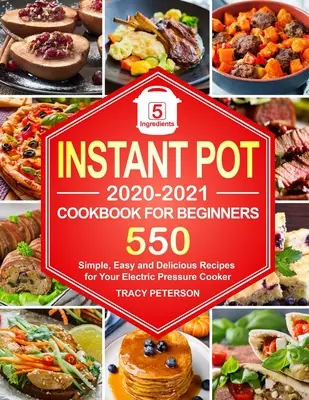 Instantní hrncová kuchařka pro začátečníky: 550 jednoduchých, snadných a chutných receptů pro váš elektrický tlakový hrnec. - Instant Pot Cookbook for Beginners: 5-Ingredient Instant Pot Recipes - 550 Simple, Easy and Delicious Recipes for Your Electric Pressure Cooker