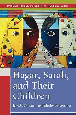 Hagar, Sára a jejich děti: Židovský, křesťanský a muslimský pohled na tuto problematiku. - Hagar, Sarah, and Their Children: Jewish, Christian, and Muslim Perspectives
