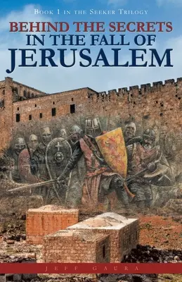 Za tajemstvím pádu Jeruzaléma: Kniha 1 z trilogie Hledač - Behind the Secrets in the Fall of Jerusalem: Book 1 in the Seeker Trilogy