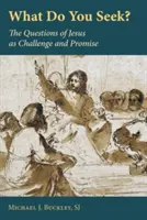 Co hledáš?: Ježíšovy otázky jako výzva a příslib - What Do You Seek?: The Questions of Jesus as Challenge and Promise