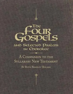 Čtyři evangelia a vybrané žalmy v čerokézštině: Vychází ze slabikáře k Novému zákonu. - The Four Gospels and Selected Psalms in Cherokee: A Companion to the Syllabary New Testament