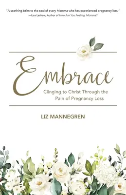 V objetí: Přilnutí ke Kristu skrze bolest ze ztráty těhotenství - Embrace: Clinging to Christ Through the Pain of Pregnancy Loss