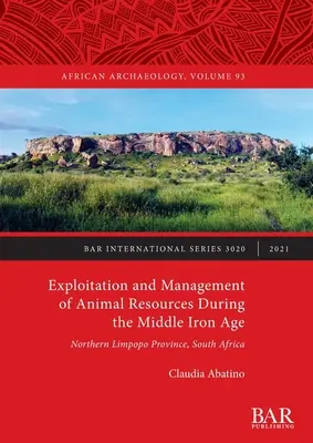 Využívání a správa živočišných zdrojů ve střední době železné: severní provincie Limpopo, Jihoafrická republika - Exploitation and Management of Animal Resources During the Middle Iron Age: Northern Limpopo Province, South Africa