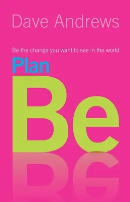 Plán Buď: Buďte změnou, kterou chcete vidět ve světě - Plan Be: Be the Change you want to see in the World