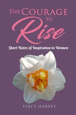 Odvaha povstat: Krátké zápisky inspirace pro ženy - The Courage to Rise: Short Notes Of Inspiration To Women