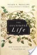 Kultivovaný život: Od neustálého usilování k přijímání radosti - The Cultivated Life: From Ceaseless Striving to Receiving Joy