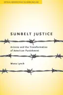 Sluneční pás spravedlnosti: Arizona a proměna amerického trestání - Sunbelt Justice: Arizona and the Transformation of American Punishment