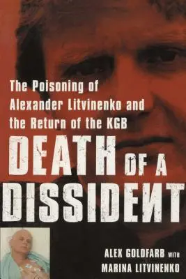 Smrt disidenta: Litviněnko: otrava Alexandra Litviněnka a návrat KGB. - Death of a Dissident: The Poisoning of Alexander Litvinenko and the Return of the KGB