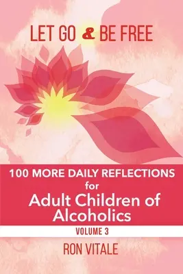 Nechat jít a být svobodný: 100 dalších denních zamyšlení pro dospělé děti alkoholiků. - Let Go and Be Free: 100 More Daily Reflections for Adult Children of Alcoholics