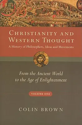 Křesťanství a západní myšlení, svazek první: Dějiny filozofů, myšlenek a hnutí: Od starověku po věk osvícenství - Christianity and Western Thought, Volume One: A History of Philosophers, Ideas and Movements: From the Ancient World to the Age of Enlightenment
