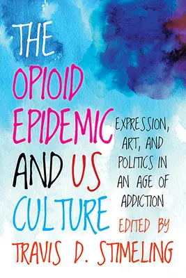 Opioidová epidemie a nás kultura: Vyjádření, umění a politika v době závislosti - The Opioid Epidemic and Us Culture: Expression, Art, and Politics in an Age of Addiction