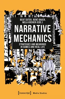Narativní mechanika: Strategie a významy ve hrách a reálném životě - Narrative Mechanics: Strategies and Meanings in Games and Real Life