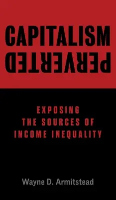 Zvrácený kapitalismus: Odhalení zdrojů příjmové nerovnosti - Capitalism Perverted: Exposing The Sources of Income Inequality