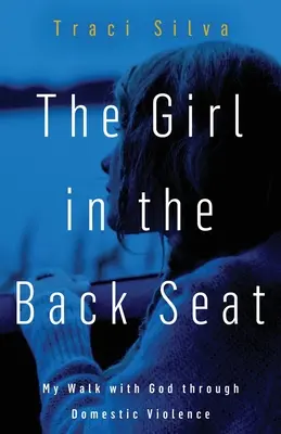 Dívka na zadním sedadle: Moje cesta s Bohem skrze domácí násilí - The Girl in the Back Seat: My Walk with God through Domestic Violence
