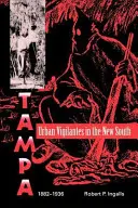 Městští mstitelé na novém Jihu: Tampa, 1882-1936 - Urban Vigilantes in the New South: Tampa, 1882-1936