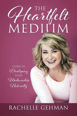 Srdceryvné médium: Průvodce přirozeným rozvojem vašeho média - The Heartfelt Medium: Guide to Developing Your Mediumship Naturally