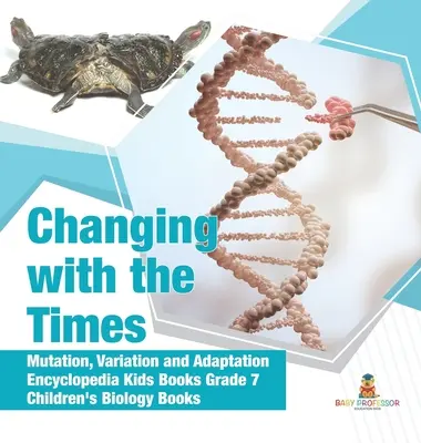 Měníme se s dobou - Mutace, variace a adaptace - encyklopedie pro děti 7. třída - dětské knihy o biologii - Changing with the Times - Mutation, Variation and Adaptation - Encyclopedia Kids Books Grade 7 - Children's Biology Books