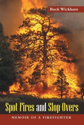 Bodové požáry a převrácení: Vzpomínky hasiče - Spot Fires and Slop-Overs: Memoir of a Firefighter