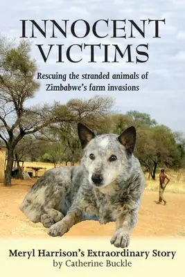 Nevinné oběti: Záchrana zvířat, která uvízla v důsledku invaze na farmy v Zimbabwe - Innocent Victims: Rescuing the stranded animals of Zimbabwe's farm invasions