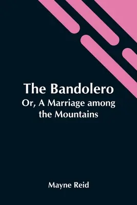 Bandolero; aneb, Manželství mezi horami - The Bandolero; Or, A Marriage Among The Mountains