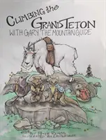 Výstup na Grand Teton: S horským průvodcem Garym - Climbing The Grand Teton: With Gary The Mountain Guide