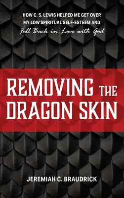 Stahování dračí kůže: Lewis mi pomohl překonat nízké duchovní sebevědomí a znovu si zamilovat Boha. - Removing the Dragon Skin: How C.S. Lewis Helped Me Get Over My Low Spiritual Self-Esteem and Fall Back in Love with God