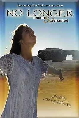 Už ne nahý a zahanbený: Objevit, že Bůh není násilník - No Longer Naked and Ashamed: Discovering That God Is Not an Abuser