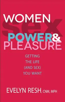 Ženy, sex, moc a potěšení: Jak získat život (a sex), po kterém toužíte - Women, Sex, Power, & Pleasure: Getting the Life (and Sex) You Want
