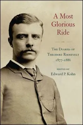 Slavná jízda: Deníky Theodora Roosevelta z let 1877 až 1886 - A Most Glorious Ride: The Diaries of Theodore Roosevelt, 1877 1886